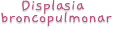 Displasia broncopulmonar